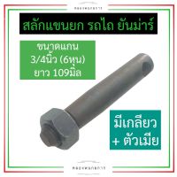 สลักรถไถ สลักแขนยกรถไถ สลัก แขนยก รถไถ ยันม่าร์ ขนาดแกน 6หุน (3/4นิ้ว) ยาว 109มิล สลักแขนยกรถแทรคเตอร์ สลักแขนยก สลักหูยก สลักแทรกเตอร์