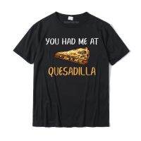 You Had Me At Quesadilla Funny Quesadillas Gift For Women T-shirt Tshirts Brand New Summer Cotton Mens Tops &amp; Tees Casual - lor-made T-shirts XS-6XL