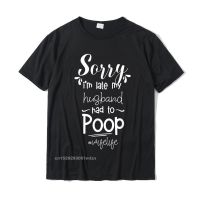 Sorry Im Late My Husband Had To Poop Funny T-Shirt Classicfunny Tops Tees Classic Cotton Men Tshirts