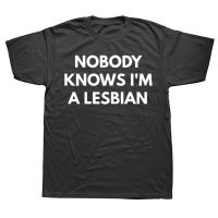 Funny Nobody Knows Im A Lesbian Pride T Shirts Summer Style Graphic Cotton Streetwear Short Sleeve Birthday Gifts T shirt Men XS-6XL