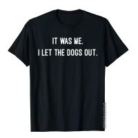 It Was Me I Let The Dogs Out Shirt Plain Young T Shirts Fitness Tops T Shirt Cotton Cool Streetwear Short Sleeve O-Neck S-4XL-5XL-6XL