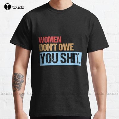 DonT Owe You Funny Gift Feminist History Month Classic T-Shirt MenS Big & Tall T-Shirts Xs-5Xl Unisex