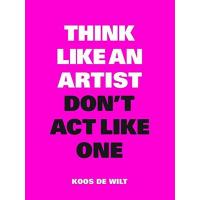 THINK LIKE AN ARTIST, DONT ACT LIKE ONE