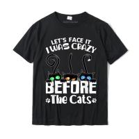 Lets Face It I Was Crazy Before The Cats Funny Cat Lover T Shirt Camisas Design T Shirt Brand Tops &amp; Tees Cotton Man Summer XS-6XL