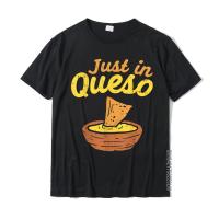 Funny Just In Cheese Queso Cinco De Mayo Nacho Mexican Pun T-Shirt Hot Sale Tops &amp; Tees Cotton Tshirts For Male Birthday