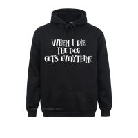 When I Die The Dog Gets Everything T-Shirt Hoodies New Coming Printing Long Sleeve Student Sweatshirts Camisa Hoods Size Xxs-4Xl