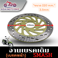 ASIA MOTOBIKE จานดิสเบรคเดิม/รุ่น SMASH ขนาด220 mm.