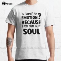 Is Done An Emotion Because I Feel That In My Soul   A Best Funny Is Done An Emotion Because I Feel That In My Soul Gift T Shirt XS-6XL