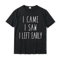 I Came I Saw I Left Early Funny Humor Saying Tee Coupons Adult Top T-Shirts Cotton Tops Tees Normal