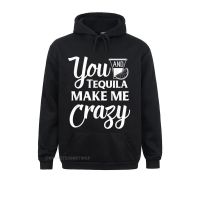 You And Tequila Make Me Crazy Funny Drinking T-Shirt Hip Hop Summer Men Hoodies Hoods Family Long Sleeve Sweatshirts Size Xxs-4Xl