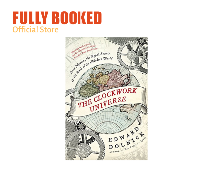 The Clockwork Universe Isaac Newton, the Royal Society, and the Birth