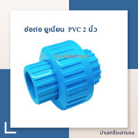 [บ้านเครื่องกรอง] ยูเนี่ยน 2 นิ้ว (PVC)  ยูเนี่ยนพีวีซี แบบสวมท่อ (Union pvc 2") สินค้าพร้อมจัดส่ง