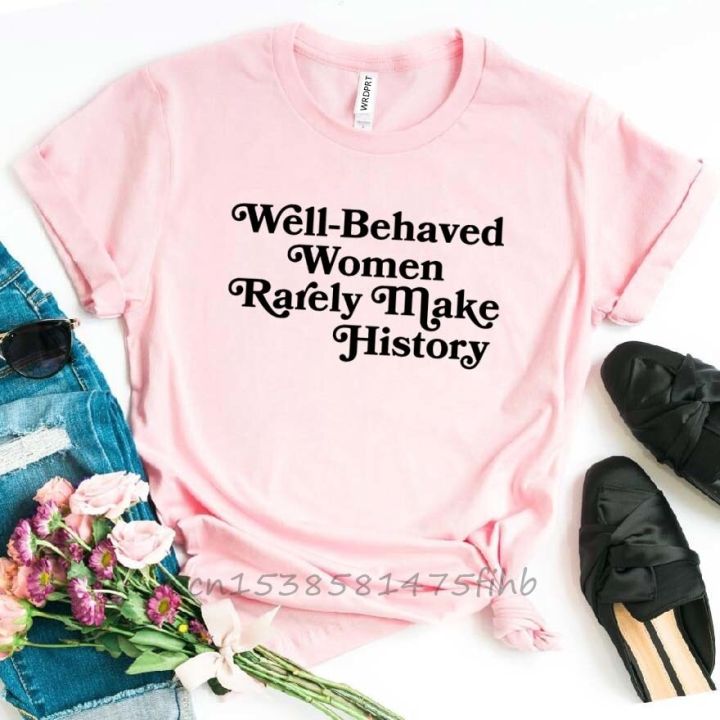 well-behaved-women-rarely-make-history-women-tshirt-no-fade-premium-t-shirt-for-lady-girls-t-shirts-graphic-top-tee-customize