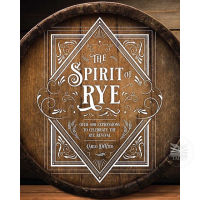 THE SPIRIT OF RYE : OVER 300 EXPRESSIONS TO CELEBRATE THE RYE REVIVAL