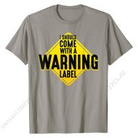 I Should Come With A Warning Label T-Shirt Funny Sarcasm Tee Printed Normal Tees Hot Sale Cotton Men T Shirts