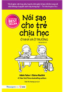 Sách - Nói Sao Cho Trẻ Chịu Học Ở Nhà Và Ở Trường Tái bản năm 2020 -