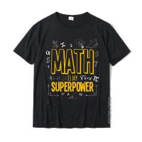 Funny Math Is My Superpower Algebra Lover STEAM Gift T-Shirt Oversized Men T Shirt Printed On Tops Shirt Cotton Comics