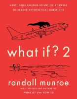 WHAT IF?2: ADDITIONAL SERIOUS SCIENTIFIC ANSWERS TO ABSURD HYPOTHETICAL QUESTION