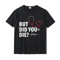 Funny Nurse Shirt But Did You Die T-Shirt Tshirts Printed Coupons Cotton Tops Tees Geek For Men