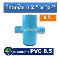 ข้อต่อสี่ทาง 2 นิ้ว ลด 3/4 ข้อต่อเกษตร  (แพ็ค 5 ชิ้น) ข้อต่อ pvc 8.5 เกรดเกษตร