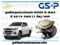 ลูกปืนล้อ+ดุมล้อหน้า ISUZU D-MAX  ปี 2019 2WD (1 ชิ้น)/GSP