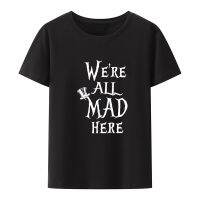 Funny Were All Mad Here Print T-shirts Men Women Modal Comfortable Breathable Shirt Harajuku O-Neck Casual Streetwear Camisetas