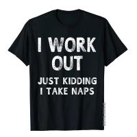 I Work Out Just Ding I Take Naps Funny Humorous T-Shirt Popular Classic T Shirts Cotton MenS Tops &amp; Tees Summer