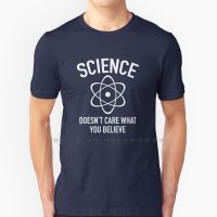 Science DoesnT Care What You Believe In T Shirt Cotton 6Xl Theory Science Doesnt Care What You Believe In Belief Atom Nerd