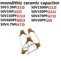 ♣ 200Pcs monolithic ceramic capacitor 50V 3.3NF 332 1NF 102 150PF 151 680PF 681 150NF 154 330PF 331 470PF 471 20PF 20 4.7NF 472