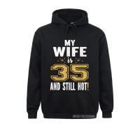 My Wife Is 35 And Still Hot 35Th Birthday Gift For Her Hoodie Classic Hoodies Family Mens Sweatshirts Novelty Sportswears Size Xxs-4Xl