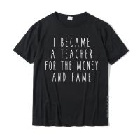 I Became A Teacher For The Money And Fame Funny Humor Tee Cotton Tops Shirts Print Slim Fit Slim Fit Top T-Shirts