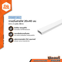 POWER MAX รางเดินสายไฟ 20x40 มม. ยาว 2 เมตร สีขาว |SEN|