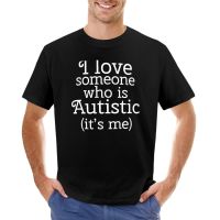 I Love Someone Who Is Autistic (Its Me) T-Shirt Summer Tops Anime Clothes Oversized T Shirt Designer T Shirt Men