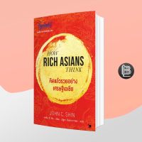 How Rich Asians Think คิดแล้วรวยอย่างเศรษฐีเอเชีย ; John C. Shin