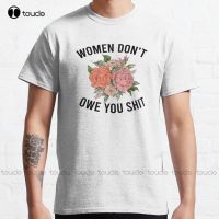 DonT Owe You Equality Design Empowerment Feminist Design Classic T-Shirt Goth Shirt Xs-5Xl Custom Gift Unisex