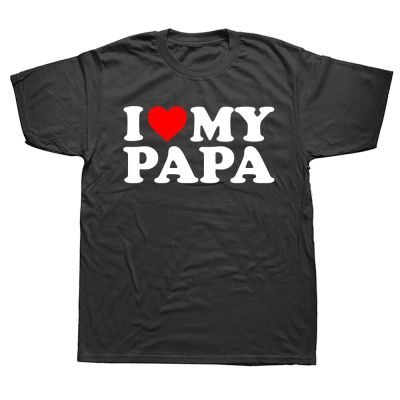 Funny I Love My Papa T Shirts Graphic Streetwear Short Sleeve Father Daddy Birthday Gifts Summer Style T shirt Mens Clothing XS-6XL
