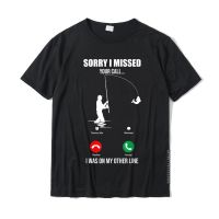 Sorry I Missed Your Call Funny Fishin Lover Fisher Gifts T-Shirt Men Tops Tees Printed On Tshirts Cotton Custom