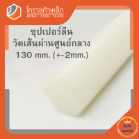 ซุปเปอร์ลีน แท่งกลม 130 มิล Superlene nylon pa6 โคราชค้าเหล็ก ความยาวดูที่ตัวเลือกสินค้า