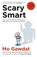 SCARY SMART: THE FUTURE OF ARTIFICIAL INTELLIGENCE AND HOW YOU CAN SAVE OUR WORL