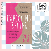 Expecting Better : Why the Conventional Pregnancy Wisdom is Wrong and What You Really Need to Know by Emily Oster