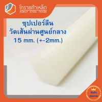 ซุปเปอร์ลีน แท่งกลม 15 มิล Superlene nylon pa6 โคราชค้าเหล็ก ความยาวดูที่ตัวเลือกสินค้า