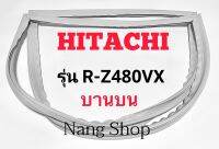 ขอบยางตู้เย็น Hitachi รุ่น R-Z480VX (บานบน)