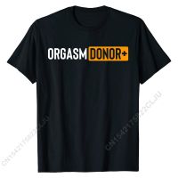 Funny Orgasm Donor Sexual Dirty Adult Humor Sarcastic T-Shirt Top T-shirts Tees Prevailing Cotton Normal Cosie Mens