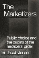 หนังสืออังกฤษใหม่ The Marketizers : Public Choice and the Origins of the Neoliberal Order (Goldsmiths Press / Perc Papers) [Hardcover]