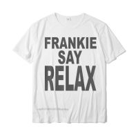 Frankie Say Relax เสื้อยืดขบขัน90S เสื้อยืดดีไซน์เนอร์สำหรับผู้ชายเสื้อยืดคอตตอน