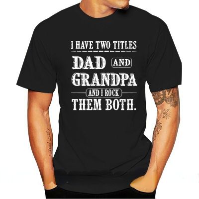 Funny T Shirt I Have Two Titles Dad And Grandpa Fathers Day Gift Grandpa Gifts High Quality Casual Printing Tee Shirt Casual Top XS-6XL