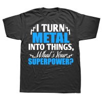 Novelty I Turn Metal into Things Whats your Superpower T Shirts Graphic Cotton Streetwear Short Sleeve T shirt Mens Clothing XS-6XL