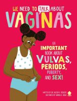 WE NEED TO TALK ABOUT VAGINAS: AN IMPORTANT BOOK ABOUT VULVAS, PERIODS, PUBERTY,