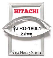 ขอบยางตู้เย็น HITACHI รุ่น RD-180L1 (2 ประตู)