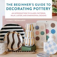 หนังสืออังกฤษใหม่ The Beginners Guide to Decorating Pottery : An Introduction to Glazes, Patterns, Inlay, Luster, and Dimensional Designs (Essential Ceramics Skills) [Paperback]